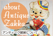 about Antique Zakka
アンティーク雑貨について