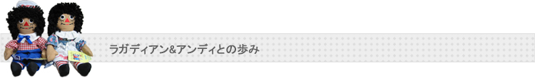 ラガディアン&アンディとの歩み